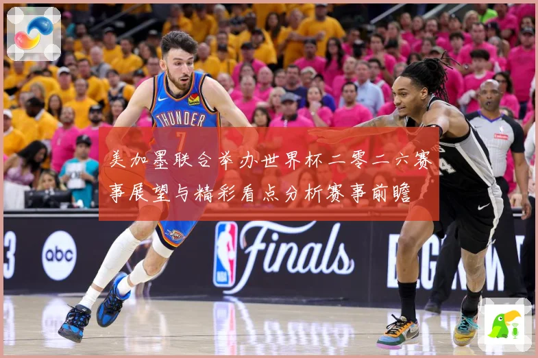 美加墨联合举办世界杯二零二六赛事展望与精彩看点分析赛事前瞻