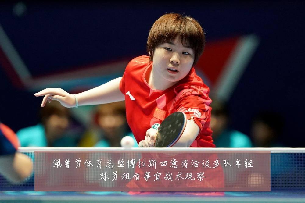 佩鲁贾体育总监博拉斯回意将洽谈多队年轻球员租借事宜战术观察