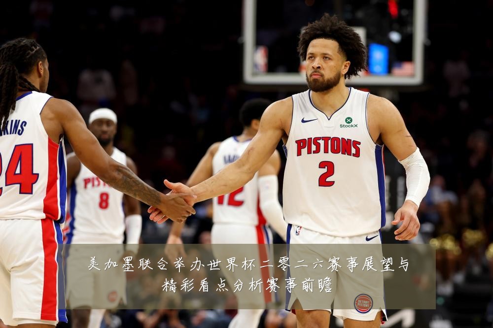 美加墨联合举办世界杯二零二六赛事展望与精彩看点分析赛事前瞻