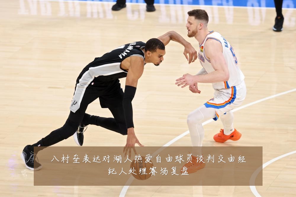 八村垒表达对湖人热爱自由球员谈判交由经纪人处理赛场复盘