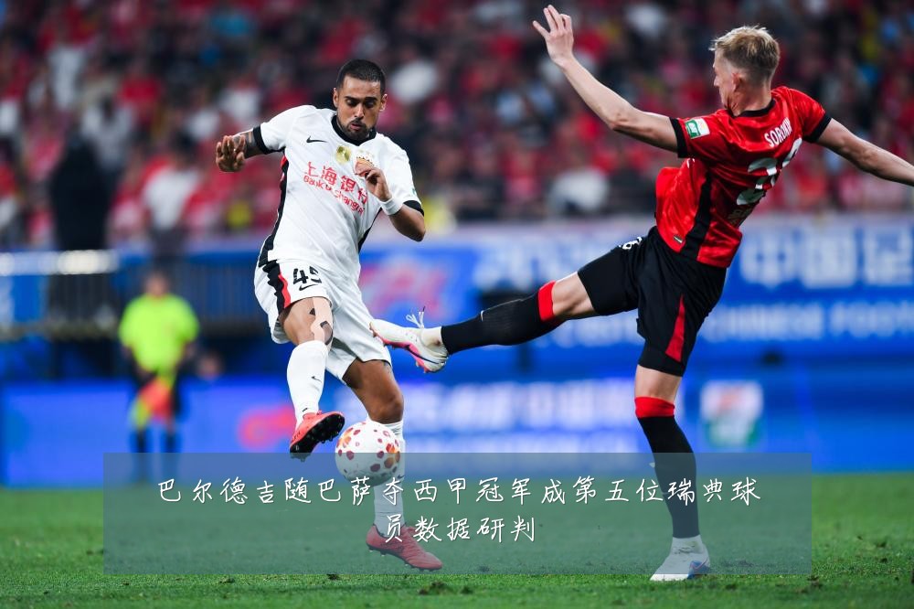 巴尔德吉随巴萨夺西甲冠军成第五位瑞典球员数据研判